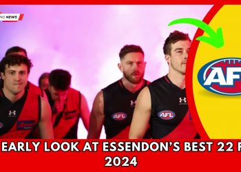 SHOCKING.. AN EARLY LOOK AT ESSENDON’S BEST 22 FOR 2024 As Featured In The Latest AFL News
