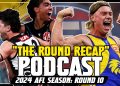 "THE ROUND RECAP" Podcast: AFL 2024 Round 10 (Part 10)